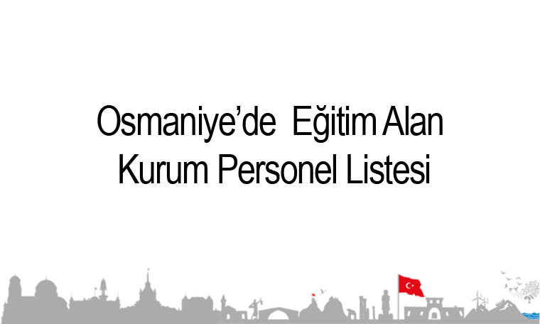Osmaniye’de  Eğitim Alan Kurum Personel Listesi