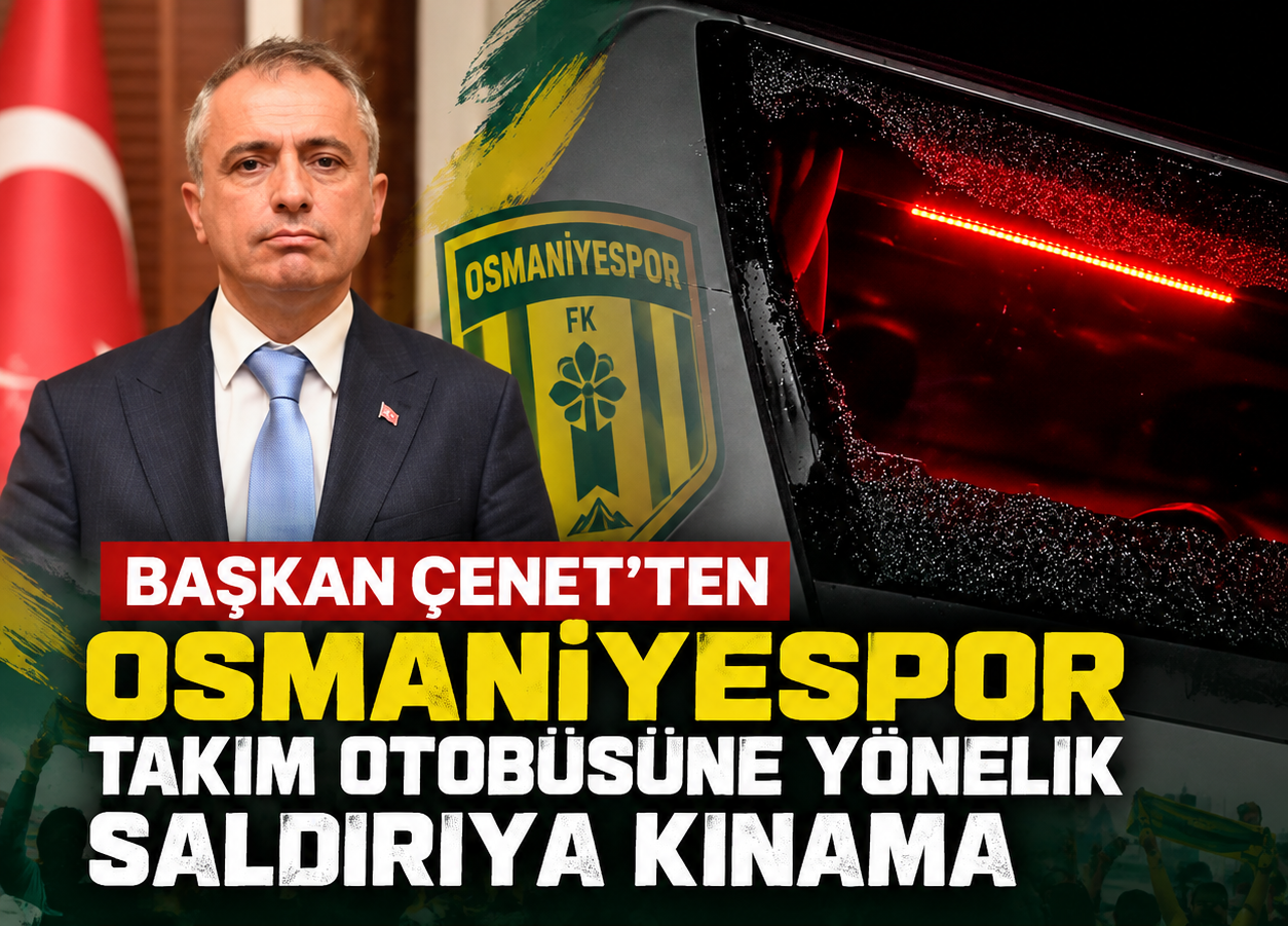 Başkan Çenet’ten Osmaniyespor takım otobüsüne yönelik saldırıya kınama